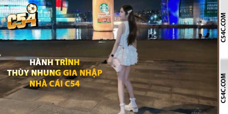 Hành trình Thùy Nhung gia nhập nhà cái C54