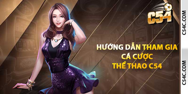 Hướng dẫn tham gia cá cược thể thao C54